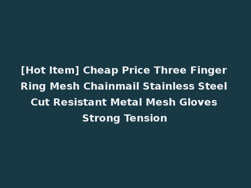 [Hot Item] Cheap Price Three Finger Ring Mesh Chainmail Stainless Steel Cut Resistant Metal Mesh Gloves Strong Tension