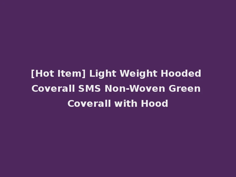 [Hot Item] Light Weight Hooded Coverall SMS Non-Woven Green Coverall with Hood