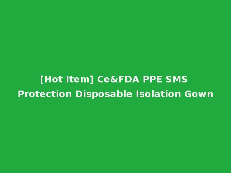 [Hot Item] Ce&FDA PPE SMS Protection Disposable Isolation Gown