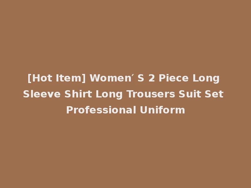 [Hot Item] Women′ S 2 Piece Long Sleeve Shirt Long Trousers Suit Set Professional Uniform