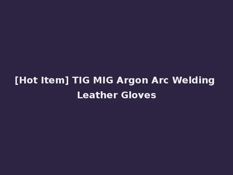 [Hot Item] TIG MIG Argon Arc Welding Leather Gloves