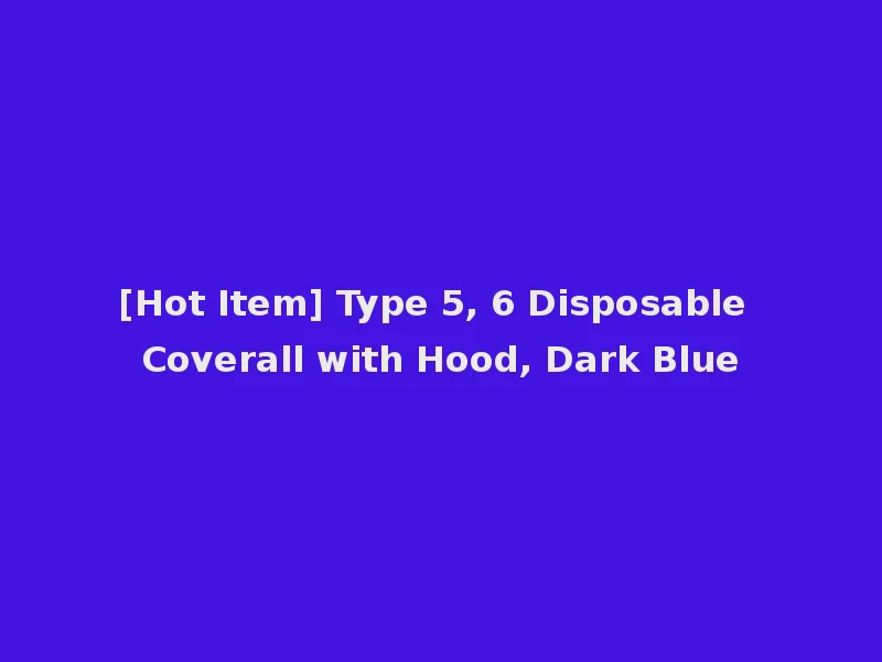 [Hot Item] Type 5, 6 Disposable Coverall with Hood, Dark Blue