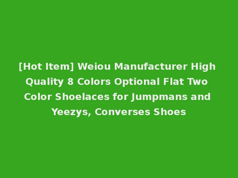 [Hot Item] Weiou Manufacturer High Quality 8 Colors Optional Flat Two Color Shoelaces for Jumpmans and Yeezys, Converses Shoes