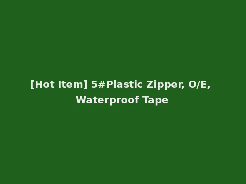 [Hot Item] 5#Plastic Zipper, O/E, Waterproof Tape