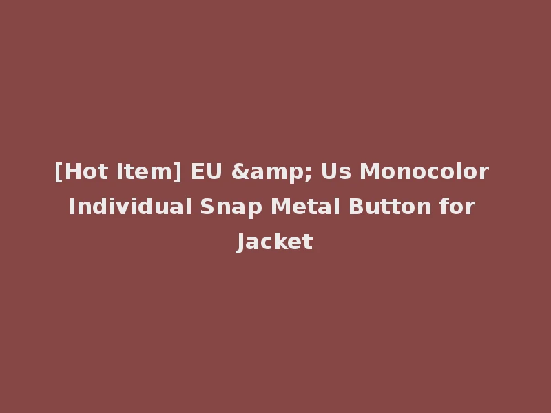 [Hot Item] EU & Us Monocolor Individual Snap Metal Button for Jacket