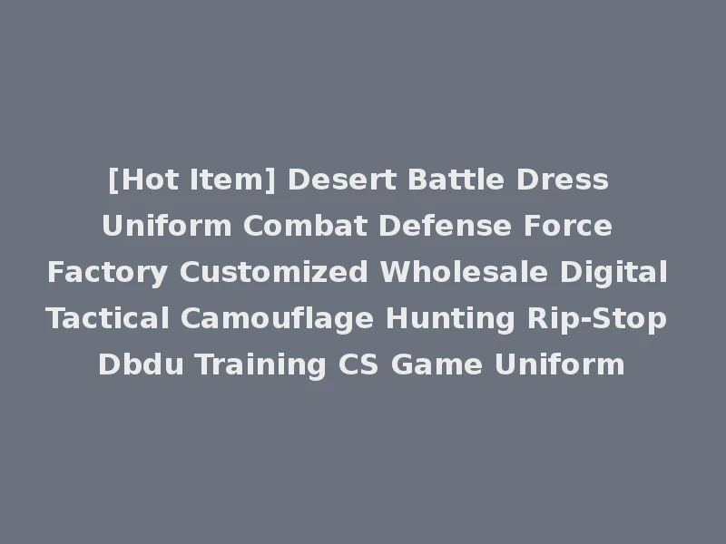[Hot Item] Desert Battle Dress Uniform Combat Defense Force Factory Customized Wholesale Digital Tactical Camouflage Hunting Rip-Stop Dbdu Training CS Game Uniform