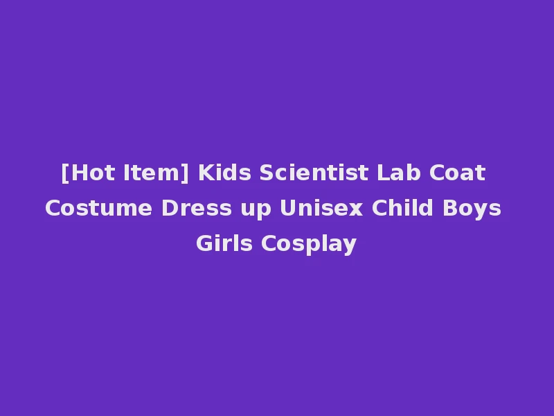[Hot Item] Kids Scientist Lab Coat Costume Dress up Unisex Child Boys Girls Cosplay