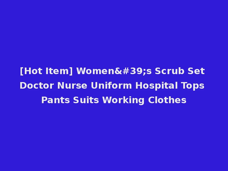[Hot Item] Women's Scrub Set Doctor Nurse Uniform Hospital Tops Pants Suits Working Clothes