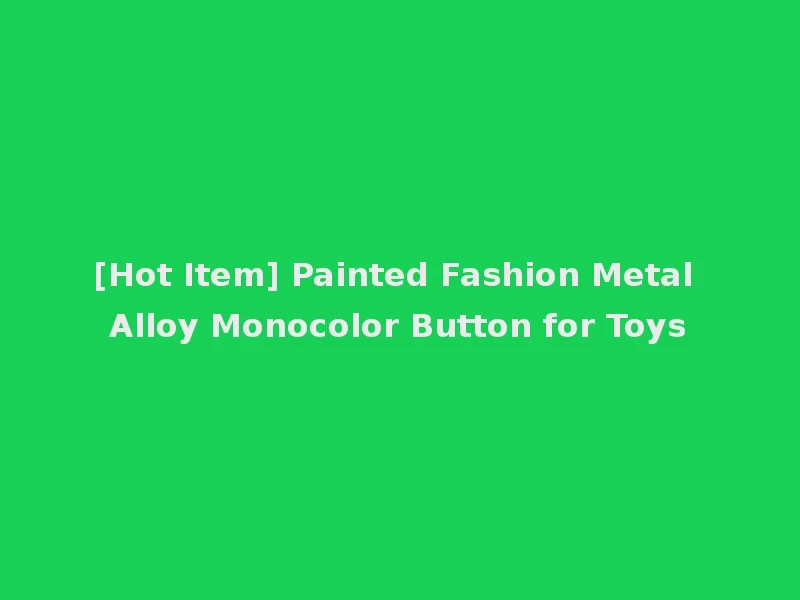 [Hot Item] Painted Fashion Metal Alloy Monocolor Button for Toys
