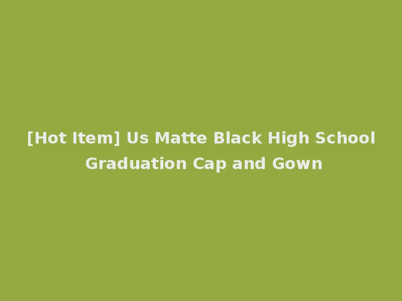 [Hot Item] Us Matte Black High School Graduation Cap and Gown