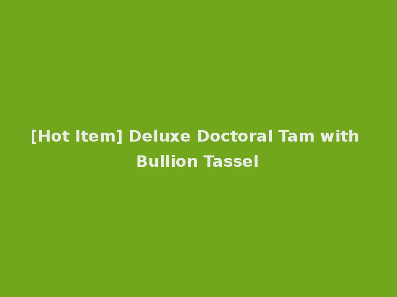 [Hot Item] Deluxe Doctoral Tam with Bullion Tassel