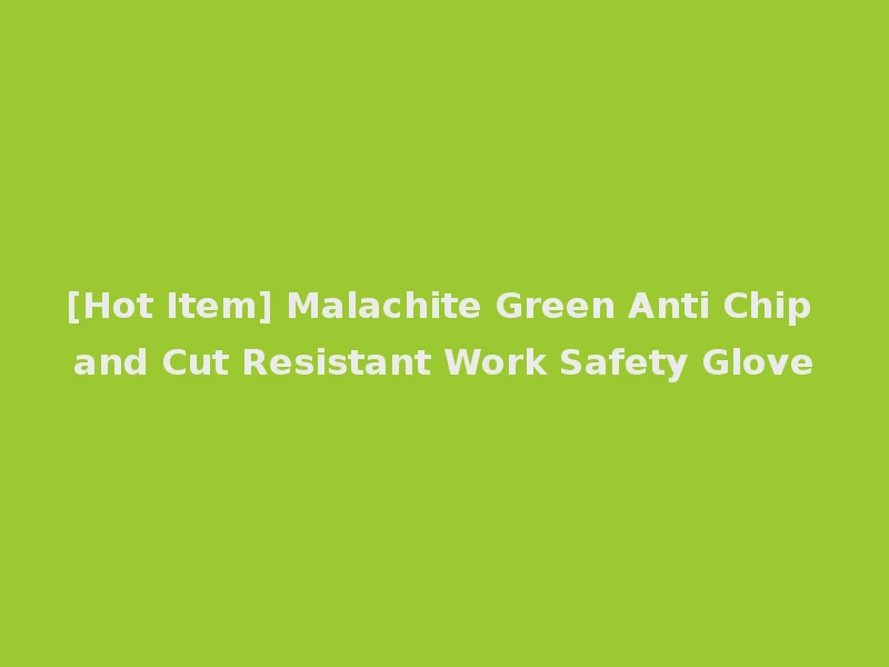 [Hot Item] Malachite Green Anti Chip and Cut Resistant Work Safety Glove