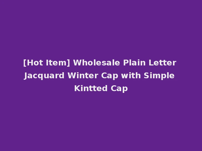 [Hot Item] Wholesale Plain Letter Jacquard Winter Cap with Simple Kintted Cap