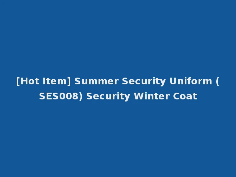 [Hot Item] Summer Security Uniform (SES008) Security Winter Coat