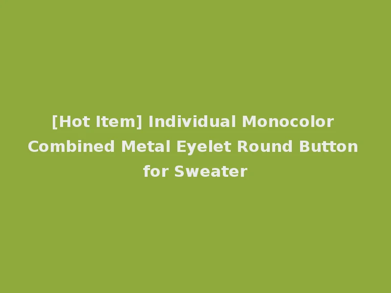 [Hot Item] Individual Monocolor Combined Metal Eyelet Round Button for Sweater