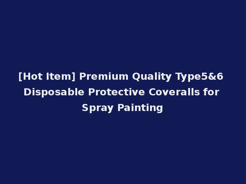 [Hot Item] Premium Quality Type5&6 Disposable Protective Coveralls for Spray Painting