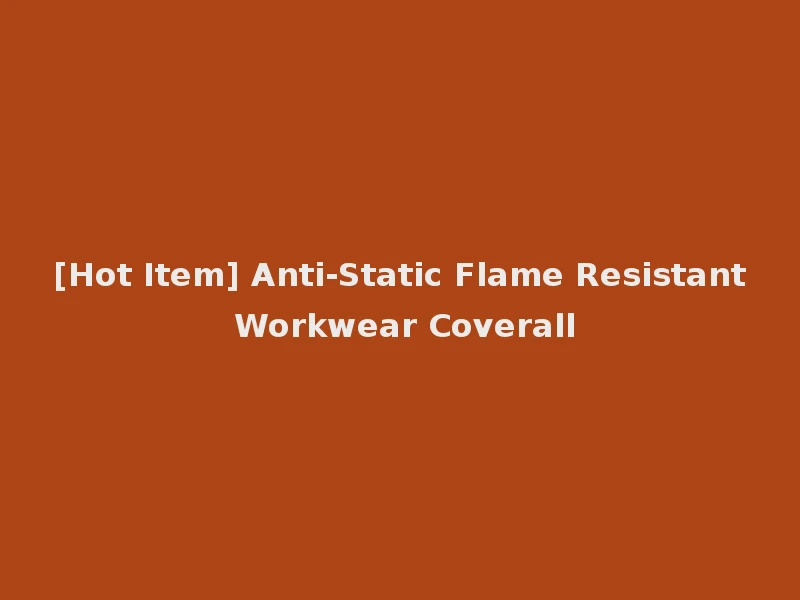 [Hot Item] Anti-Static Flame Resistant Workwear Coverall