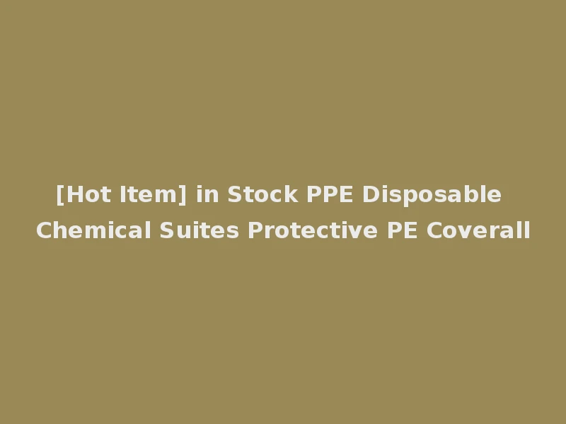 [Hot Item] in Stock PPE Disposable Chemical Suites Protective PE Coverall