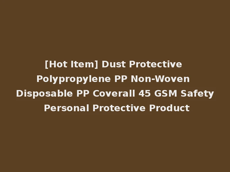 [Hot Item] Dust Protective Polypropylene PP Non-Woven Disposable PP Coverall 45 GSM Safety Personal Protective Product