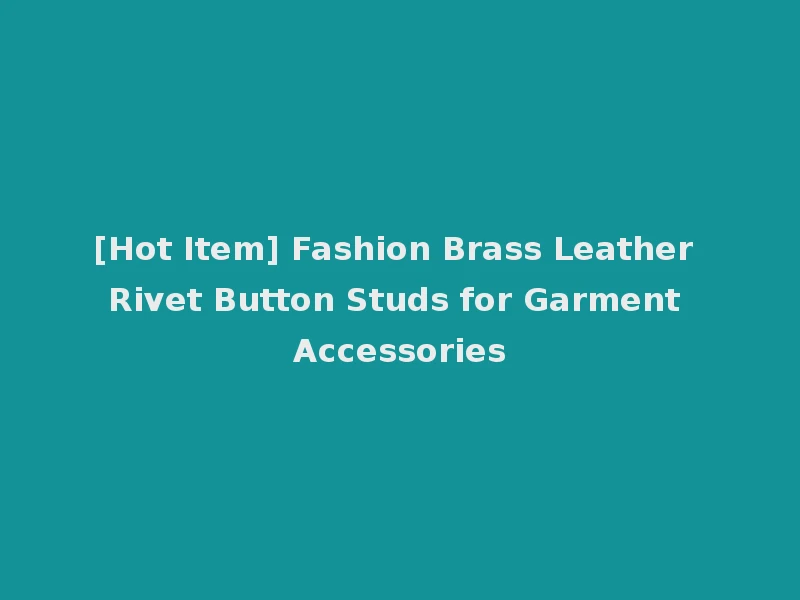 [Hot Item] Fashion Brass Leather Rivet Button Studs for Garment Accessories