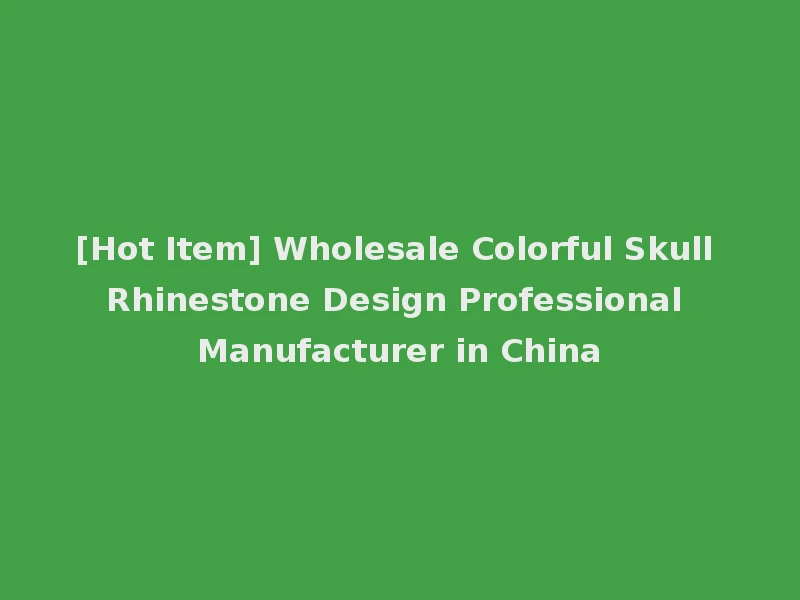 [Hot Item] Wholesale Colorful Skull Rhinestone Design Professional Manufacturer in China