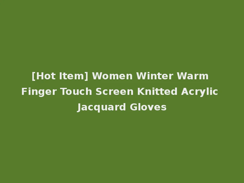 [Hot Item] Women Winter Warm Finger Touch Screen Knitted Acrylic Jacquard Gloves