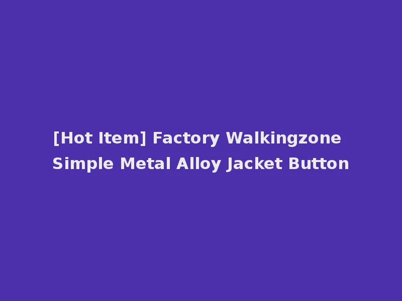 [Hot Item] Factory Walkingzone Simple Metal Alloy Jacket Button
