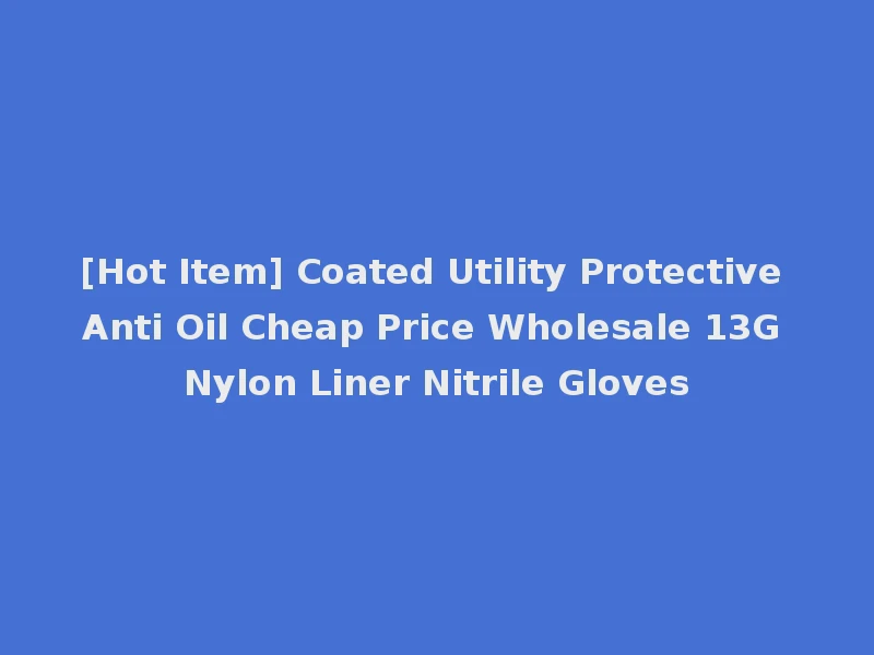[Hot Item] Coated Utility Protective Anti Oil Cheap Price Wholesale 13G Nylon Liner Nitrile Gloves