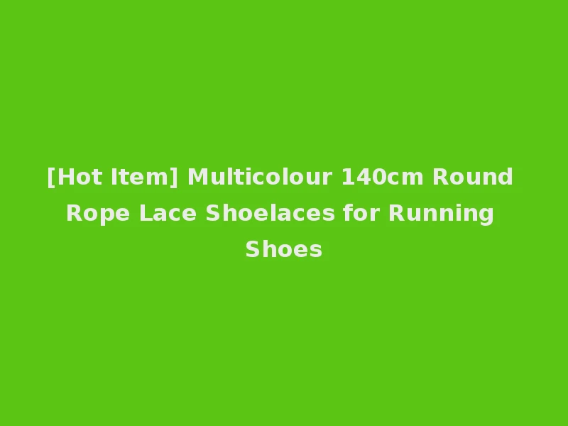 [Hot Item] Multicolour 140cm Round Rope Lace Shoelaces for Running Shoes