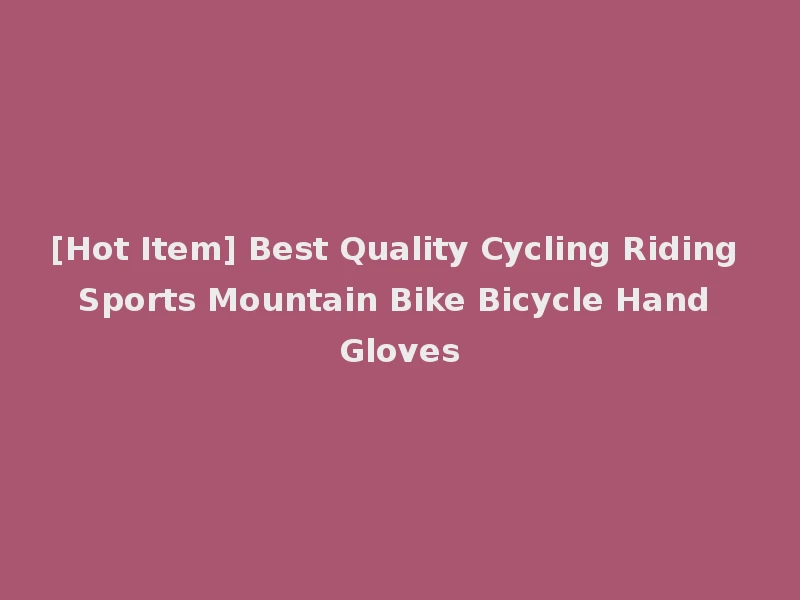 [Hot Item] Best Quality Cycling Riding Sports Mountain Bike Bicycle Hand Gloves