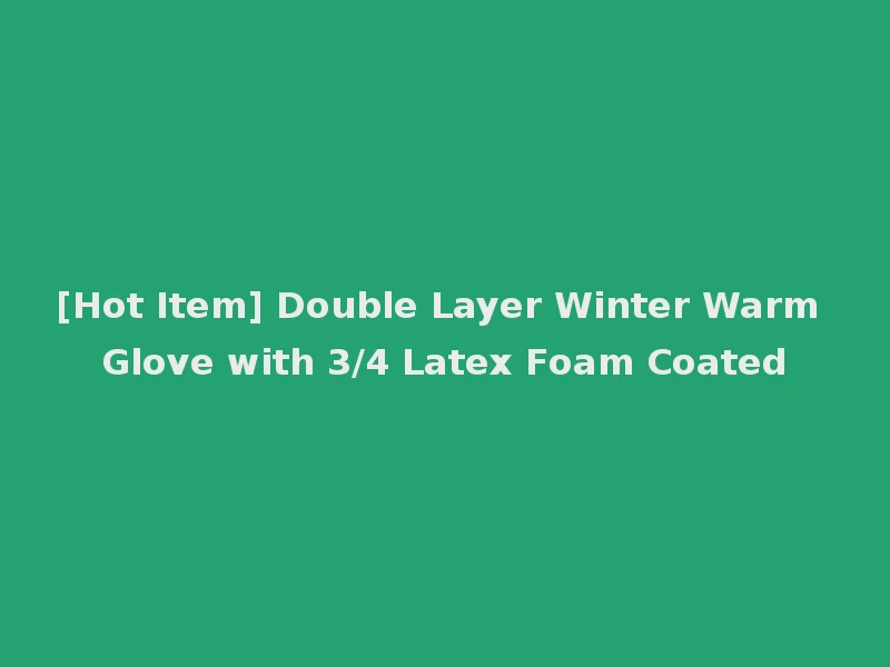 [Hot Item] Double Layer Winter Warm Glove with 3/4 Latex Foam Coated