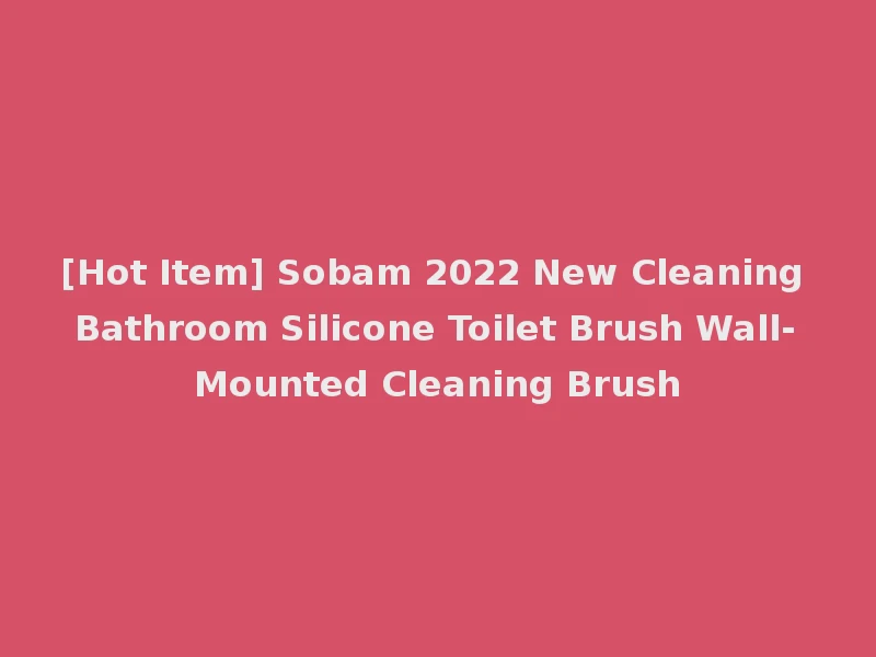 [Hot Item] Sobam 2022 New Cleaning Bathroom Silicone Toilet Brush Wall-Mounted Cleaning Brush