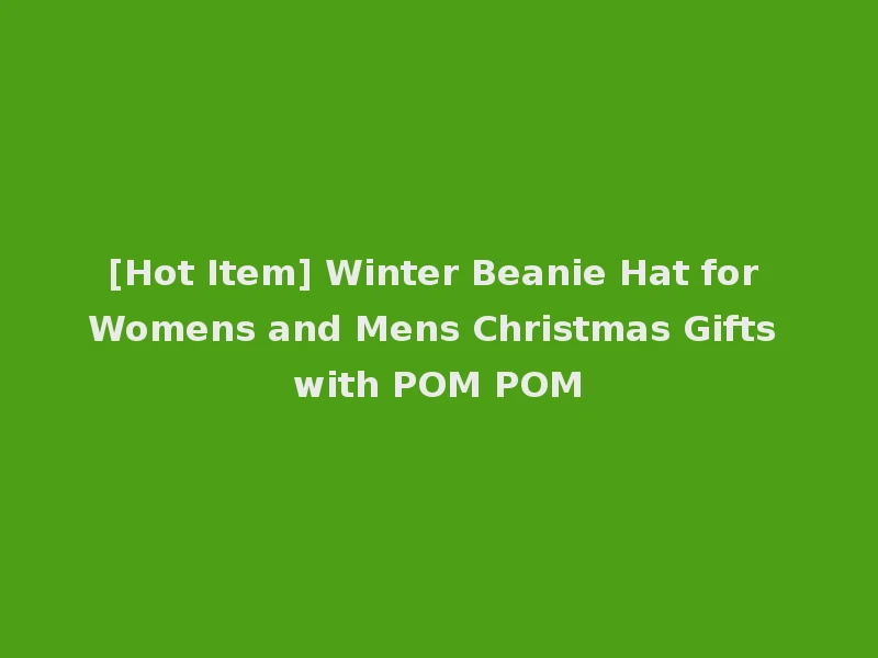 [Hot Item] Winter Beanie Hat for Womens and Mens Christmas Gifts with POM POM
