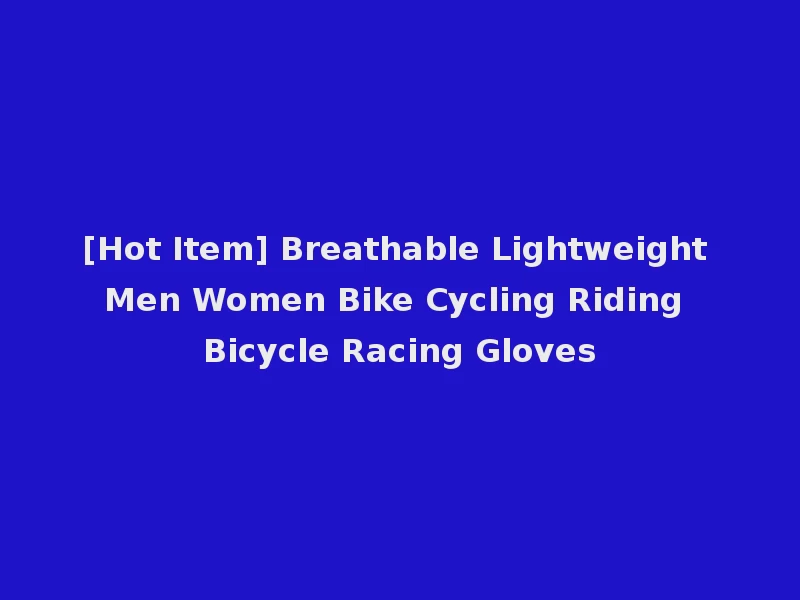 [Hot Item] Breathable Lightweight Men Women Bike Cycling Riding Bicycle Racing Gloves