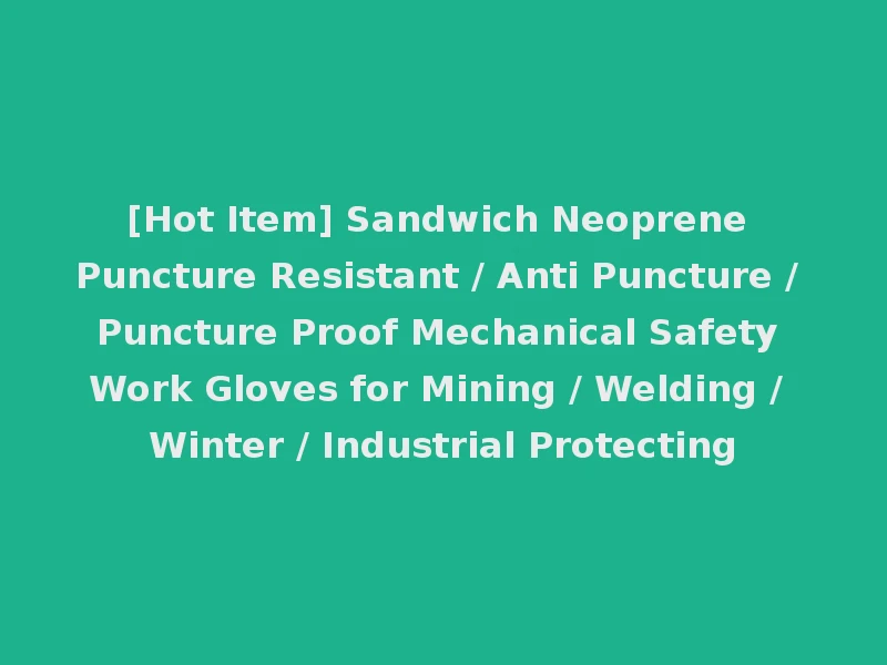 [Hot Item] Sandwich Neoprene Puncture Resistant / Anti Puncture / Puncture Proof Mechanical Safety Work Gloves for Mining / Welding / Winter / Industrial Protecting