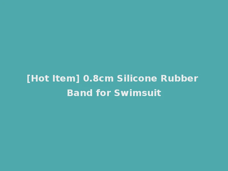 [Hot Item] 0.8cm Silicone Rubber Band for Swimsuit