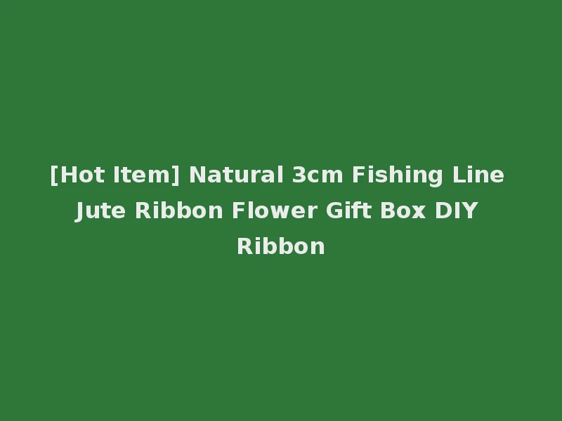 [Hot Item] Natural 3cm Fishing Line Jute Ribbon Flower Gift Box DIY Ribbon