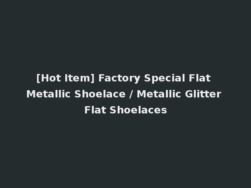 [Hot Item] Factory Special Flat Metallic Shoelace / Metallic Glitter Flat Shoelaces