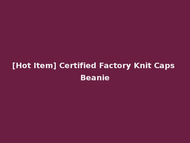 [Hot Item] Certified Factory Knit Caps Beanie