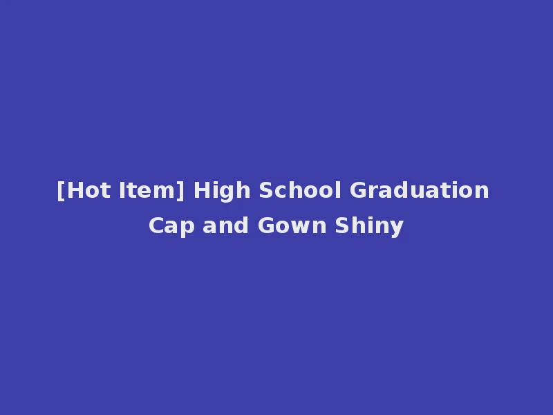 [Hot Item] High School Graduation Cap and Gown Shiny