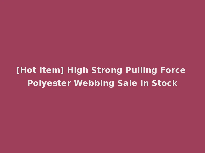 [Hot Item] High Strong Pulling Force Polyester Webbing Sale in Stock