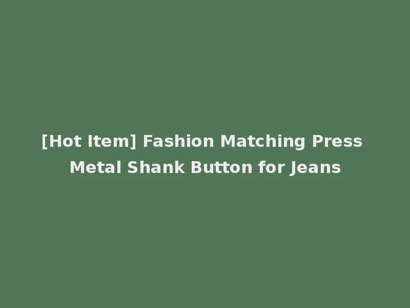 [Hot Item] Fashion Matching Press Metal Shank Button for Jeans