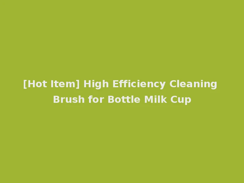 [Hot Item] High Efficiency Cleaning Brush for Bottle Milk Cup