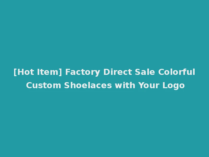[Hot Item] Factory Direct Sale Colorful Custom Shoelaces with Your Logo