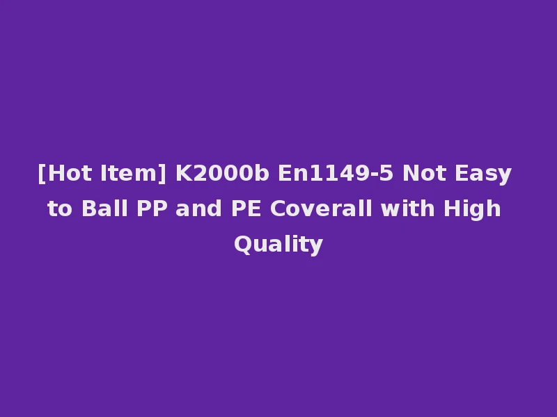 [Hot Item] K2000b En1149-5 Not Easy to Ball PP and PE Coverall with High Quality