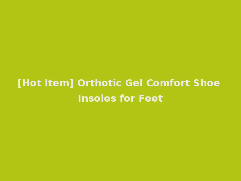 [Hot Item] Orthotic Gel Comfort Shoe Insoles for Feet