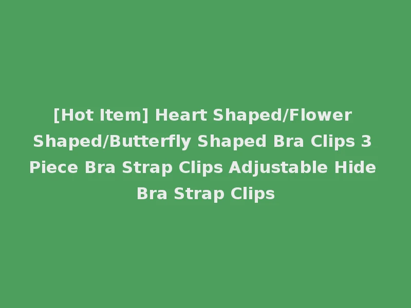 [Hot Item] Heart Shaped/Flower Shaped/Butterfly Shaped Bra Clips 3 Piece Bra Strap Clips Adjustable Hide Bra Strap Clips