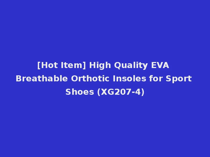 [Hot Item] High Quality EVA Breathable Orthotic Insoles for Sport Shoes (XG207-4)
