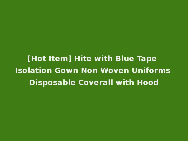 [Hot Item] Hite with Blue Tape Isolation Gown Non Woven Uniforms Disposable Coverall with Hood