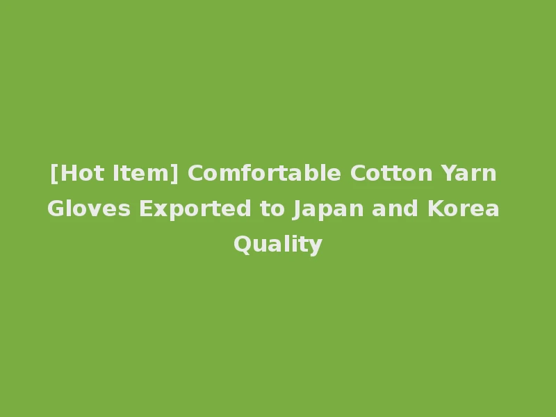 [Hot Item] Comfortable Cotton Yarn Gloves Exported to Japan and Korea Quality